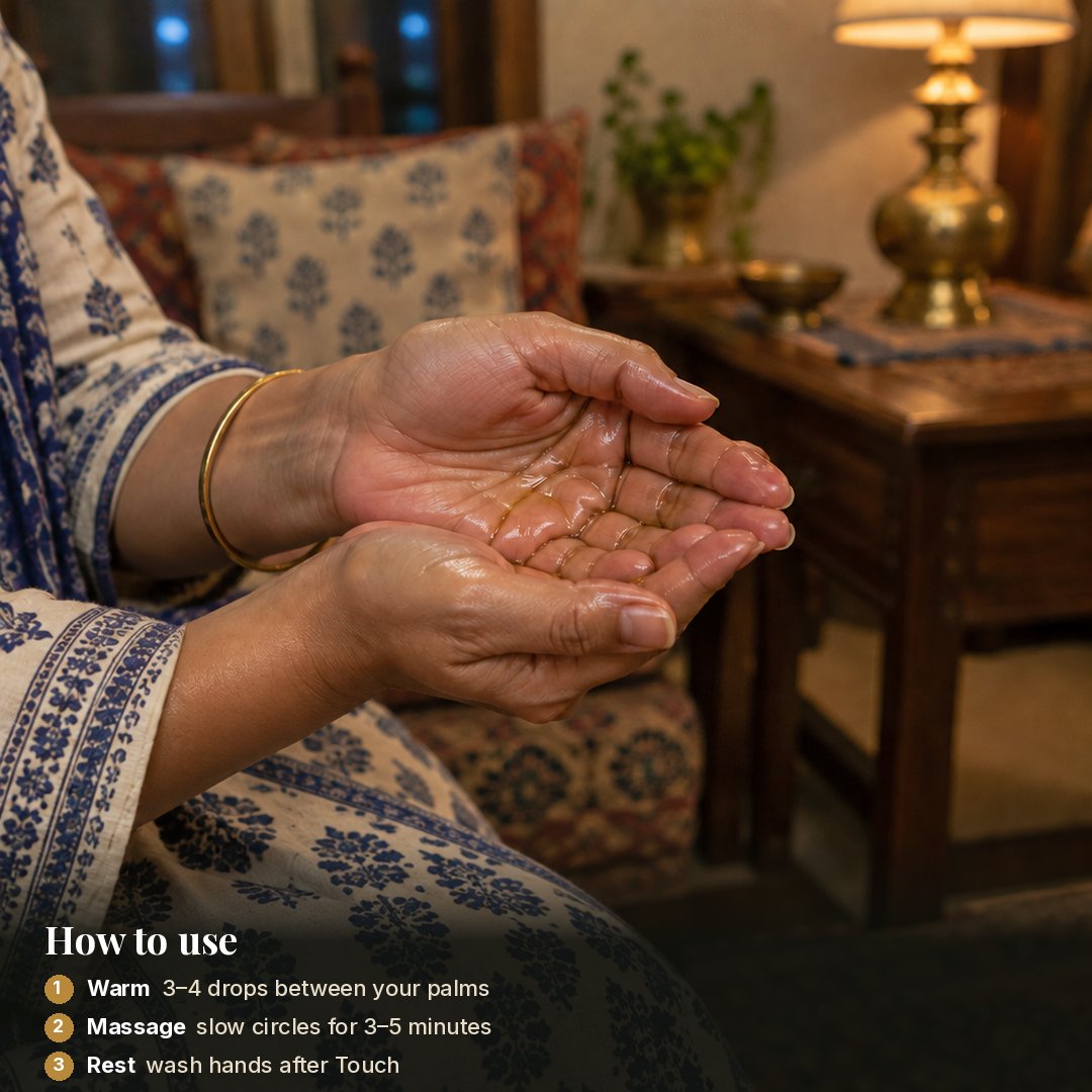 How to use: 1. Warm 3–4 drops between your palms. 2. Massage in slow circles for 3–5 minutes. 3. Rest, and wash hands after Touch.